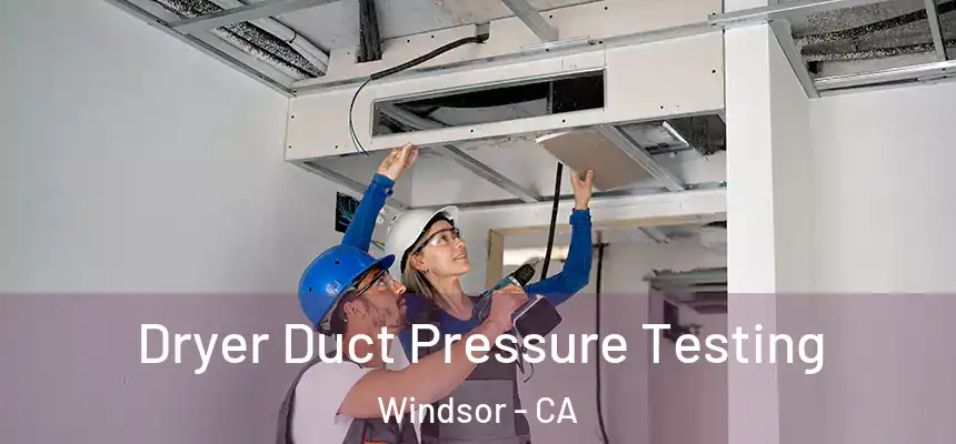 Dryer Duct Pressure Testing Windsor - CA