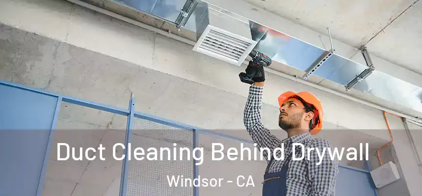 Duct Cleaning Behind Drywall Windsor - CA