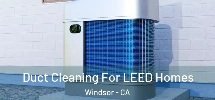  Duct Cleaning For LEED Homes Windsor - CA
