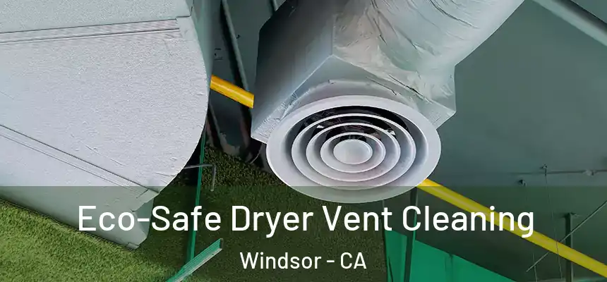  Eco-Safe Dryer Vent Cleaning Windsor - CA