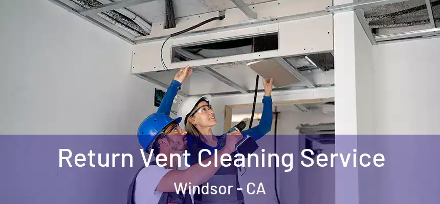  Return Vent Cleaning Service Windsor - CA